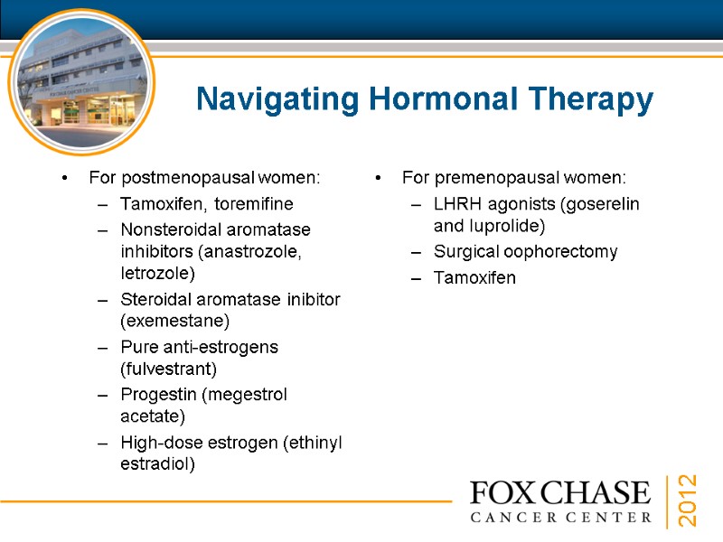 Navigating Hormonal Therapy For postmenopausal women: Tamoxifen, toremifine Nonsteroidal aromatase inhibitors (anastrozole, letrozole) Steroidal